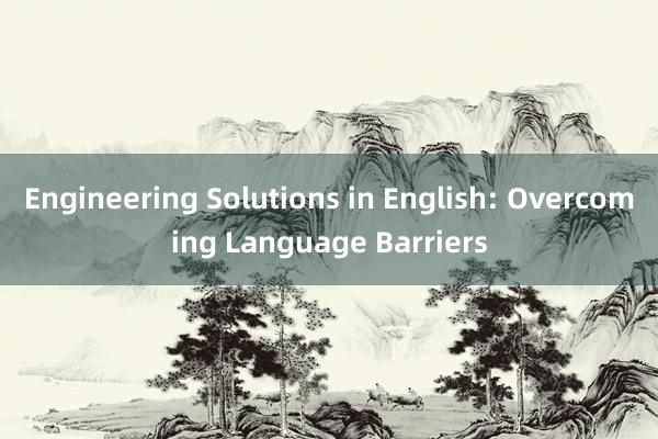Engineering Solutions in English: Overcoming Language Barriers