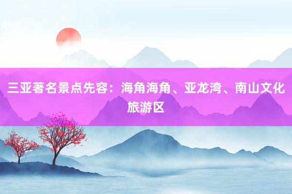 三亚著名景点先容：海角海角、亚龙湾、南山文化旅游区