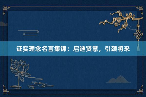 证实理念名言集锦：启迪贤慧，引颈将来